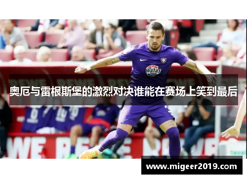 奥厄与雷根斯堡的激烈对决谁能在赛场上笑到最后