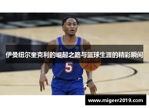 伊曼纽尔奎克利的崛起之路与篮球生涯的精彩瞬间