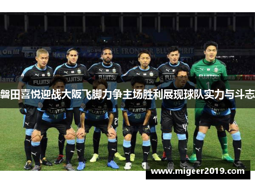 磐田喜悦迎战大阪飞脚力争主场胜利展现球队实力与斗志