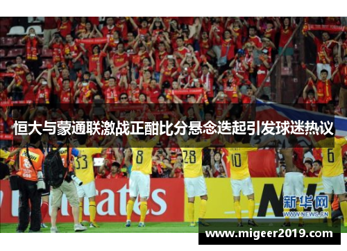 恒大与蒙通联激战正酣比分悬念迭起引发球迷热议