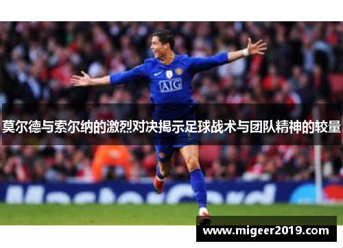 莫尔德与索尔纳的激烈对决揭示足球战术与团队精神的较量