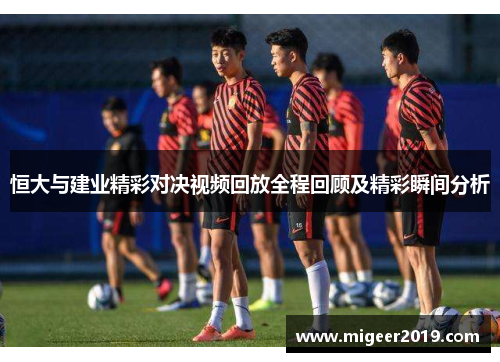 恒大与建业精彩对决视频回放全程回顾及精彩瞬间分析